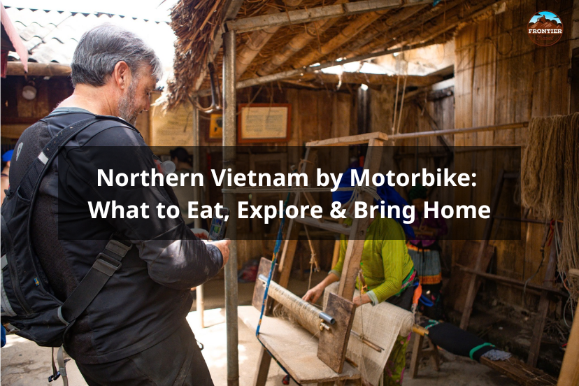 Northern Vietnam By Motorbike: What To Eat, Explore & Bring Home