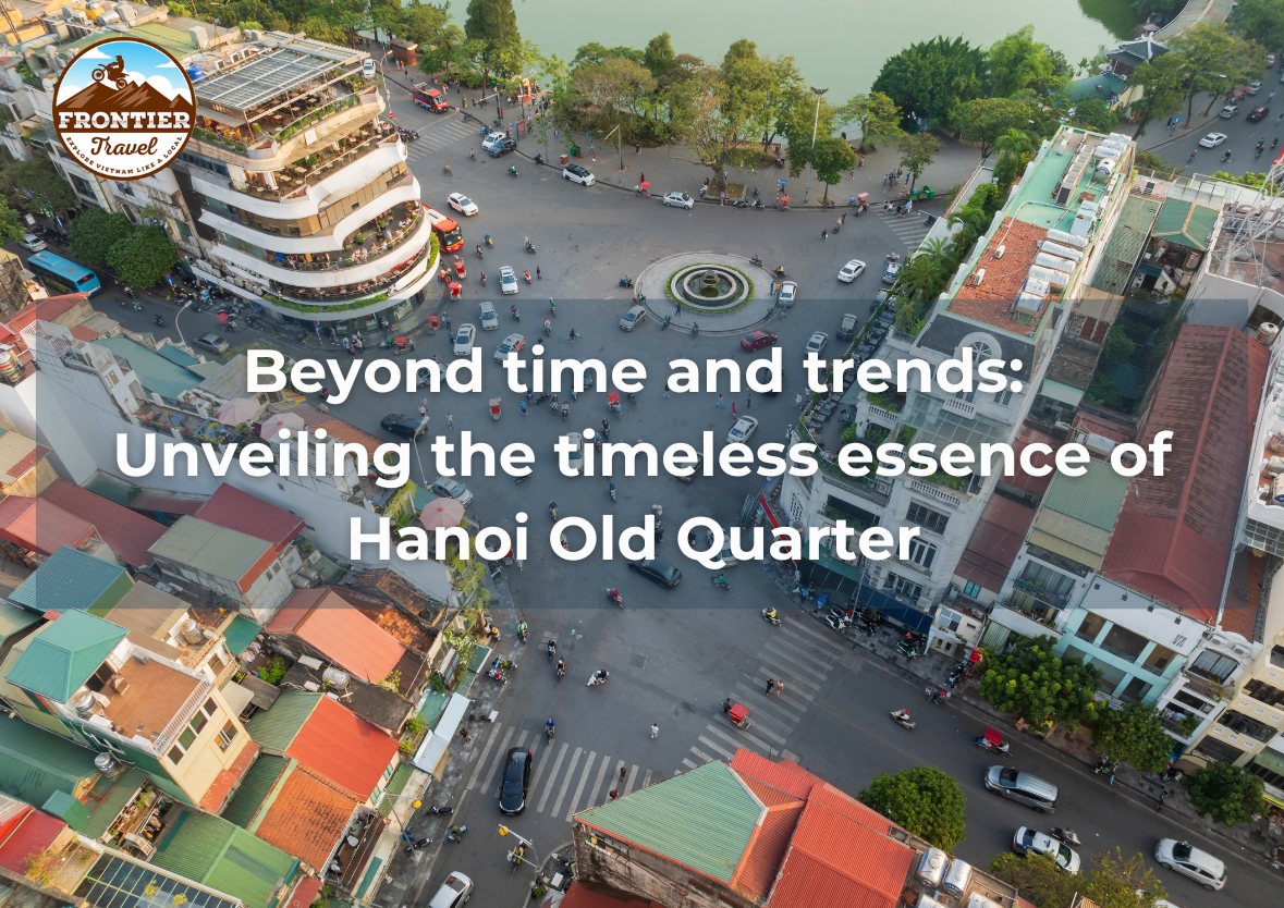 Beyond Time And Trends: Unveiling The Timeless Essence Of Hanoi Old Quarter